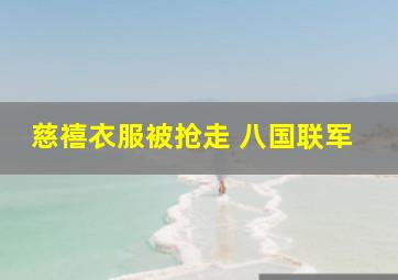 慈禧衣服被抢走 八国联军